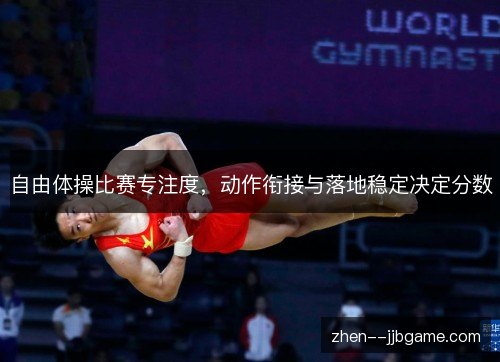 自由体操比赛专注度，动作衔接与落地稳定决定分数